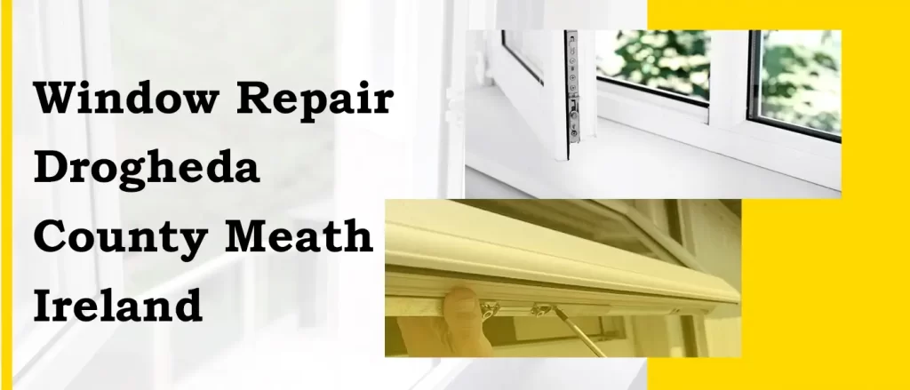 The best window repairs in Drogheda County Meath Ireland: Services you can blindly trust